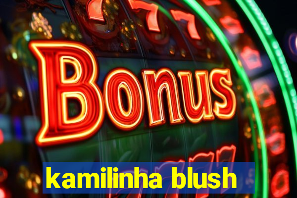 kamilinha blush